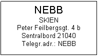 Text Box: NEBB
SKIEN
Peter Feilbergsgt. 4 b
Sentralbord 21040
Telegr.adr.: NEBB
