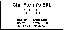 Text Box: Chr. Fhns Eftf.
Chr. Thronsen
Etabl. 1908

BAKER! OG KONDITORI
Lundegt. 29, Telefon 23488
Liegt. 15 Telefon 22322

