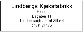 Text Box: Lindbergs Kjeksfabrikk
Skien
Bgaten 11
Telefon sentralbord 20056
privat 21176
