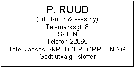 Text Box: P. RUUD
(tidl. Ruud & Westby) 
Telemarksgt. 8
SKIEN
Telefon 22665
1ste klasses SKREDDERFORRETNING Godt utvalg i stoffer

